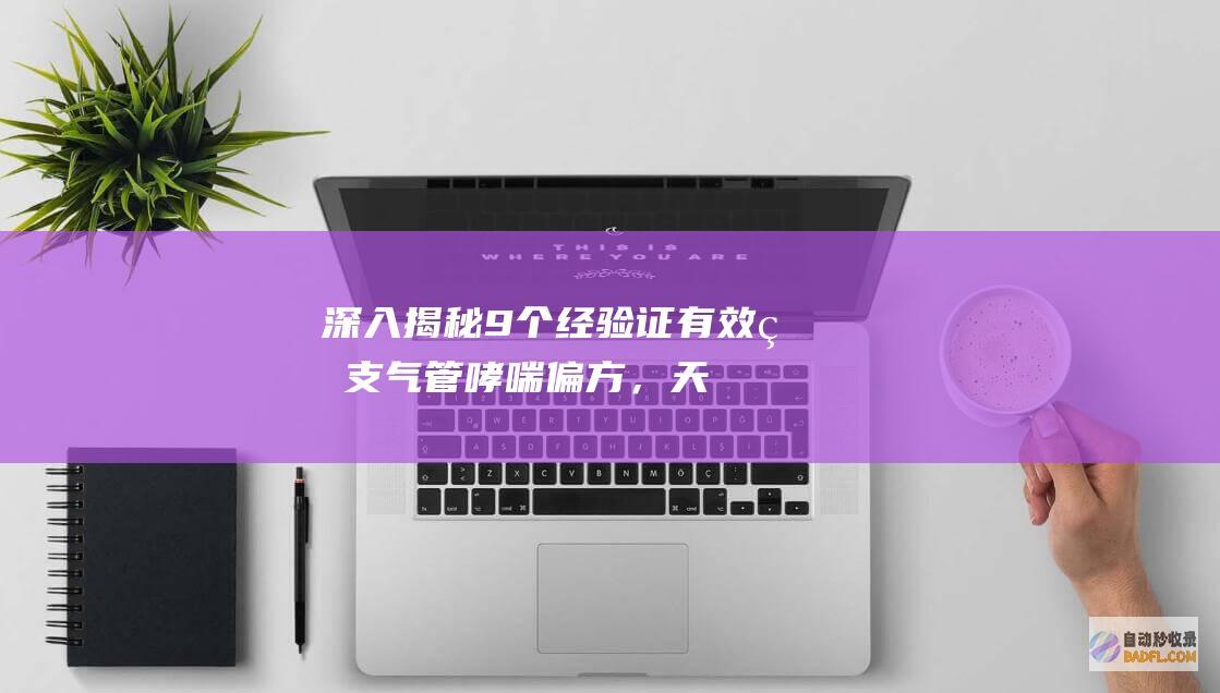 深入揭秘: 9个经验证有效的支气管哮喘偏方，天然缓解呼吸困难 (深入揭秘:美国签证巧填DS160 不容错过的全面指南)