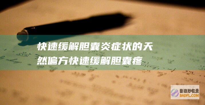 快速缓解胆囊炎症状的天然偏方 (快速缓解胆囊疼痛小方法)