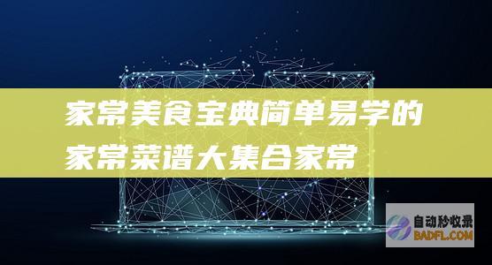 家常美食宝典：简单易学的家常菜谱大集合 (家常美食宝典视频)