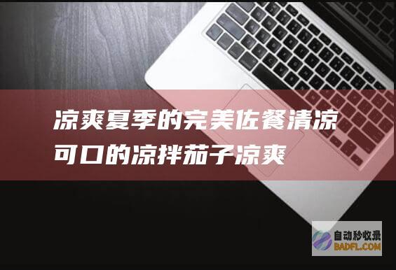 凉爽夏季的完美佐餐：清凉可口的凉拌茄子 (凉爽夏季的完整诗句)