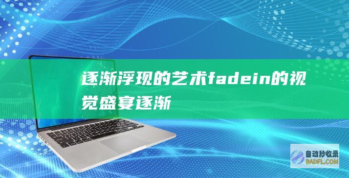 逐渐浮现的艺术：fadein 的视觉盛宴 (逐渐浮现的艺术家是谁)