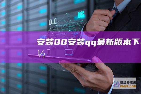 安装 QQ:(安装qq最新版本下载)