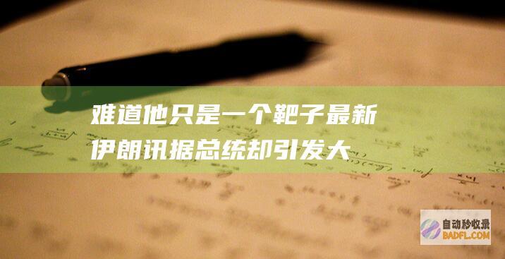 难道他只是一个靶子 最新！伊朗讯据总统却引发大众猜疑 (难道他只是一个家伙吗)