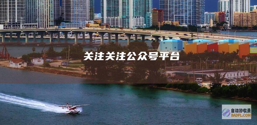 关注 (关注公众号平台)
