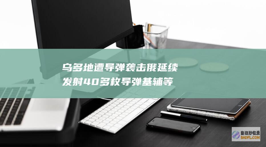 乌多地遭导弹袭击 俄延续发射40多枚导弹 基辅等市区受损重大 (乌拉导弹)